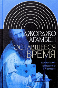 Книга «Оставшееся время. Комментарий к Посланию к Римлянам» - автор Giorgio Agamben (Джорджо Агамбен), твердый переплёт, кол-во страниц - 224, издательство «Новое литературное обозрение»,  серия «Интеллектуальная история», ISBN 978-5-4448-0740-8 , 2018 год