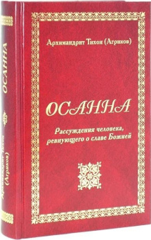 Книга «Осанна. Рассуждения человека, ревнующего о славе Божией» - автор Тихон (Агриков) архимандрит , твердый переплёт, кол-во страниц - 576, издательство «Задонский Рождество-Богородицкий монастырь»,  ISBN , 2013 год