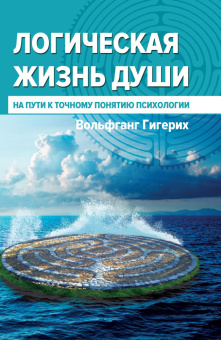 Книга «Логическая жизнь души. На пути к точному понятию психологии» - автор Гигерих Вольфганг, твердый переплёт, кол-во страниц - 316, издательство «Касталия»,  ISBN 978-5-519-60777-3 , 2018 год