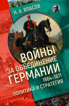 Книга «Войны за объединение Германии 1864–1871. Политика и стратегия» - автор Власов Николай Анатольевич, твердый переплёт, кол-во страниц - 320, издательство «Евразия»,  серия «VS», ISBN 978-5-8071-0616-2 , 2024 год