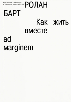 Книга «Как жить вместе. Романические симуляции некоторых пространств повседневности. Курс лекций и семинаров, прочитанный Роланом Бартом в Коллеж де Франс в 1976-1977 годах» - автор Roland Barthes (Ролан Барт), мягкий переплёт, кол-во страниц - 200, издательство «Ad Marginem»,  ISBN  978-5-91103-782-6, 2024 год