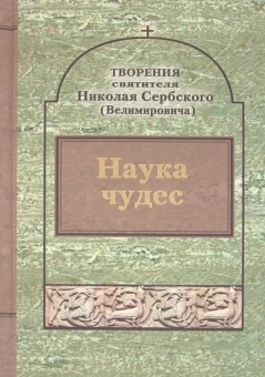 Книга «Наука чудес» - автор святитель Николай Сербский (Велимирович), твердый переплёт, кол-во страниц - 400, издательство «Паломник»,  ISBN  5-88060-233-8 , 2013 год