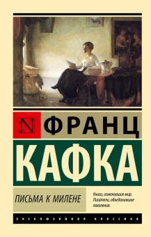 Книга «Письма к Милене» - автор Кафка Франц, мягкий переплёт, кол-во страниц - 288, издательство «АСТ»,  серия «Эксклюзивная классика», ISBN 978-5-17-156817-7, 2023 год
