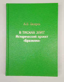 Книга «В тисках элит. Исторический проект "Бразилия"» - автор Лазарев Алексей Владимирович, твердый переплёт, кол-во страниц - 260, издательство «Товарищество научных изданий КМК»,  ISBN 978-5-907372-80-1, 2022 год