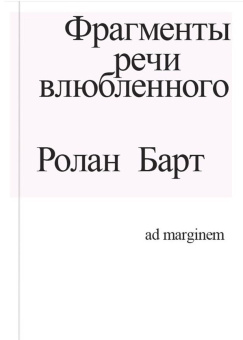 Книга «Фрагменты речи влюбленного» - автор Roland Barthes (Ролан Барт), мягкий переплёт, кол-во страниц - 416, издательство «Ad Marginem»,  ISBN  978-5-91103-644-7, 2023 год