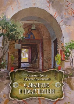 Книга «О молитве и послушании» - автор Ефрем Аризонский старец, мягкий переплёт, кол-во страниц - 96, издательство «Духовное преображение»,  ISBN 978-5-00059-580-0, 2023 год