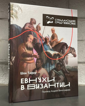 Книга «Евнухи в Византии» - автор Тафернер Шон, твердый переплёт, кол-во страниц - 352, издательство «АСТ»,  серия «Страдающее средневековье», ISBN 978-5-17-147624-3 , 2022 год