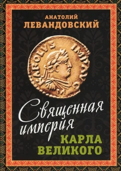 Книга «Священная империя Карла Великого» - автор Левандовский Анатолий Петрович, твердый переплёт, кол-во страниц - 288, издательство «Родина»,  серия «Весь мир», ISBN  978-5-00180-312-6 , 2021 год