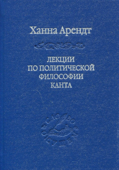 Книга «Лекции по политической философии Канта» - автор Арендт Ханна, твердый переплёт, кол-во страниц - 303, издательство «Наука»,  серия «Слово о сущем», ISBN 978-5-02-025452-7 , 2013 год