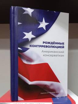 Книга «Рождённые контрреволюцией. Американский консерватизм: антология» -  твердый переплёт, кол-во страниц - 615, издательство «Владимир Даль»,  ISBN 978-5-93615-355-6, 2025 год