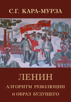 Книга «Ленин. Алгоритм революции и образ будущего» - автор Кара-Мурза Сергей Георгиевич, твердый переплёт, кол-во страниц - 295, издательство «Академический проект»,  серия «Технологии социологии», ISBN 978-5-8291-2152-5, 2018 год