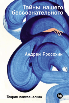 Книга «Тайны нашего бессознательного. Теория психоанализа» - автор Россохин Андрей Владимирович, твердый переплёт, кол-во страниц - 373, издательство «Альпина Паблишер»,  ISBN 978-5-9614-8227-0, 2025 год