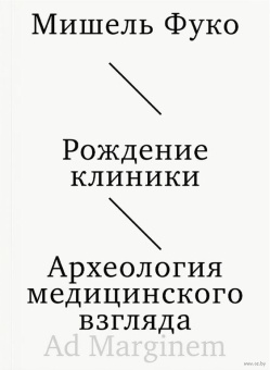 Книга «Рождение клиники. Археология медицинского взгляда» - автор Фуко Мишель, мягкий переплёт, кол-во страниц - 256, издательство «Ad Marginem»,  ISBN 978-5-91103-826-7, 2025 год