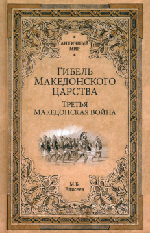 Книга «Гибель Македонского царства. Третья Македонская война» - автор Елисеев Михаил Борисович, твердый переплёт, кол-во страниц - 352, издательство «Вече»,  серия «Античный мир», ISBN 978-5-4484-4441-8 , 2023 год