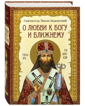 Книга «О любви к Богу и ближнему» - автор Тихон Задонский святитель, твердый переплёт, кол-во страниц - 704, издательство «Сибирская благозвонница»,  ISBN 978-5-00127-283-0 , 2022 год