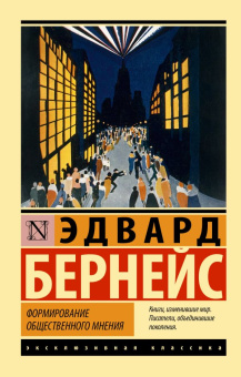 Книга «Формирование общественного мнения» - автор Бернейс Эдвард, мягкий переплёт, кол-во страниц - 224, издательство «АСТ»,  серия «Эксклюзивная классика», ISBN 978-5-17-151616-1, 2023 год
