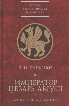 Книга «Император Цезарь Август. Армия. Война. Политика» - автор Парфенов Виктор Николаевич, твердый переплёт, кол-во страниц - 280, издательство «Алетейя»,  серия «Новая византийская библиотека», ISBN 978-5-89329-396-8, 2017 год