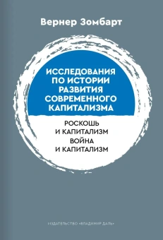Книга «Исследования по истории развития современного капитализма. Роскошь и капиталист. Война и капитализм» - автор Зомбарт Вернер, мягкий переплёт, кол-во страниц - 479, издательство «Владимир Даль»,  серия «Политическая философия», ISBN 978-5-93615-302-0, 2023 год