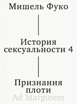 Книга «История сексуальности. Том IV. Признания плоти» - автор Фуко Мишель, мягкий переплёт, кол-во страниц - 416, издательство «Ad Marginem»,  ISBN 978-5-91103-878-6, 2025 год