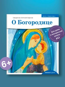 Книга «Детям о Православии. О Богородице» - автор Антоний Борисов священник , мягкий переплёт, кол-во страниц - 32, издательство «Никея»,  серия «Православие для детей», ISBN 978-5-907307-99-5 , 2021 год