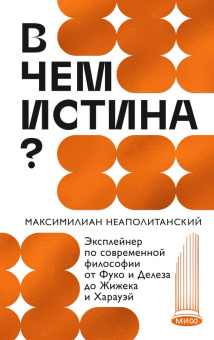 Книга «В чем истина? Эксплейнер по современной философии от Фуко и Делеза до Жижека и Харауэй» - автор Неаполитанский Максимилиан , твердый переплёт, кол-во страниц - 224, издательство «МИФ»,  серия «МИФ Культура», ISBN 978-5-00214-494-5, 2024 год