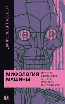 Книга «Мифология машины. История механизмов, которые нас пугают и очаровывают» - автор Штрассберг Даниэль, мягкий переплёт, кол-во страниц - 416, издательство «АСТ»,  серия «Слово современной философии», ISBN 978-5-17-157299-0, 2025 год