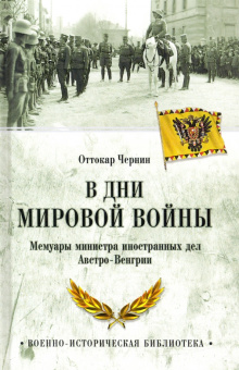 Книга «В дни Мировой войны. Мемуары министра иностранных дел Австро-Венгрии» - автор Чернин Оттокар, твердый переплёт, кол-во страниц - 352, издательство «Вече»,  серия «Военно-историческая библиотека», ISBN 978-5-4484-2757-2 , 2021 год