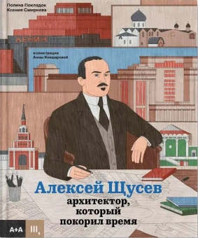 Книга «Алексей Щусев. Архитектор, который покорил время» - автор Покладок Полина, твердый переплёт, кол-во страниц - 96, издательство «Ad Marginem»,  ISBN 978-5-4330-0204-3 , 2023 год