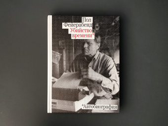 Книга «Убийство времени. Автобиография» - автор Фейерабенд Пол, твердый переплёт, кол-во страниц - 368, издательство «Rosebud Publishing»,  ISBN 978-5-90571251-7, 2021 год