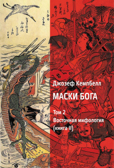 Книга «Маски Бога. Восточная мифология. Том 2.  В двух частях» - автор Кэмпбелл Джозеф, твердый переплёт, кол-во страниц - 604, издательство «Касталия»,  ISBN 978-5-521-15873-7, 2021 год