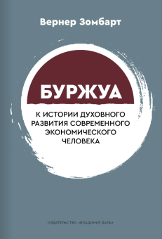 Книга «Буржуа. К истории духовного развития современного экономического человека» - автор Зомбарт Вернер, мягкий переплёт, кол-во страниц - 640, издательство «Владимир Даль»,  ISBN 978-5-93615-300-6 , 2022 год
