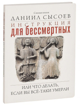 Книга «Инструкция для бессмертных. Или что делать, если Вы всё-таки умерли» - автор Даниил Сысоев священник, интегральный переплёт, кол-во страниц - 160, издательство «Миссионерский центр им. иерея Даниила Сысоева»,  ISBN 978-5-4279-0002-7 , 2022 год