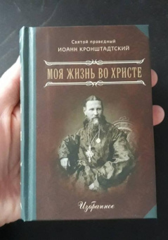 Книга «Моя жизнь во Христе. Избранное» - автор Иоанн Кронштадтский праведный, твердый переплёт, кол-во страниц - 512, издательство «Летопись»,  ISBN 978-5-9905028-7-1 , 2018 год