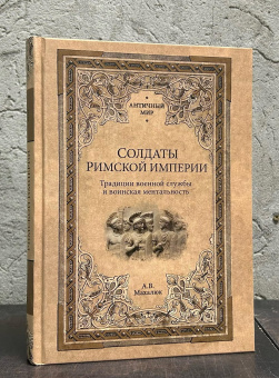 Книга «Солдаты Римской империи. Традиции военной службы и воинская ментальность» - автор Махлаюк Александр Валентинович, твердый переплёт, кол-во страниц - 448, издательство «Вече»,  серия «Античный мир», ISBN 978-5-4484-4278-0 , 2024 год