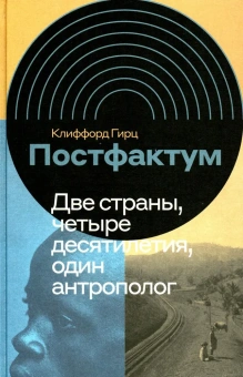 Книга «Постфактум. Две страны, четыре десятилетия, один антрополог » - автор Гирц Клиффорд, твердый переплёт, кол-во страниц - 288, издательство «Новое литературное обозрение»,  серия «Интеллектуальная история», ISBN 978-5-4448-1217-4, 2020 год