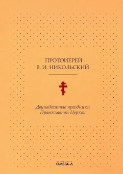 Книга «Двунадесятые праздники Православной Церкви, или Цветник церковного сада» - автор Василий Никольский протоиерей , твердый переплёт, кол-во страниц - 118, издательство «Омега-Л»,  серия «Ex-libris: церковная история», ISBN 978-5-370-04856-2, 2021 год