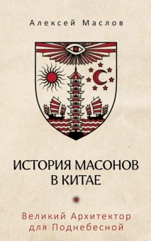 Книга «История масонов в Китае. Великий Архитектор для Поднебесной» - автор Маслов Алексей Александрович, твердый переплёт, кол-во страниц - 432, издательство «Рипол-Классик»,  ISBN  978-5-386-15184-3, 2024 год
