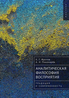 Книга «Аналитическая философия восприятия. Традиция и современность» - автор Фролов Константин Геннадьевич, Пономарев Андрей Игоревич, твердый переплёт, кол-во страниц - 284, издательство «Алетейя»,  ISBN 978-5-00165-805-4, 2024 год