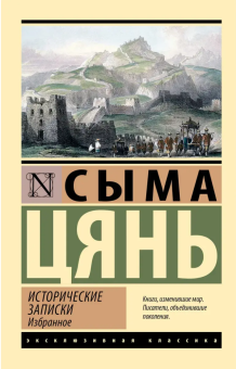 Книга «Исторические записки. Избранное» - автор Сыма Цянь, мягкий переплёт, кол-во страниц - 448, издательство «АСТ»,  серия «Эксклюзивная классика», ISBN 978-5-17-170333-2, 2025 год