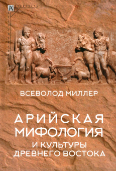 Книга «Арийская мифология и культуры Древнего Востока» - автор Миллер Всеволод Федорович, твердый переплёт, кол-во страниц - 639, издательство «Альма-Матер»,  серия «Эпохи. Древность. Исследования», ISBN  978-5-904994-27-3 , 2023 год