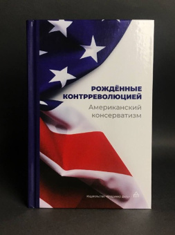Книга «Рождённые контрреволюцией. Американский консерватизм: антология» -  твердый переплёт, кол-во страниц - 615, издательство «Владимир Даль»,  ISBN 978-5-93615-355-6, 2025 год
