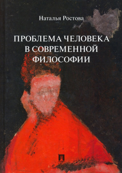 Книга «Проблема человека в современной философии. Монография» - автор Ростова Наталья Николаевна, твердый переплёт, кол-во страниц - 176, издательство «Проспект»,  ISBN 978-5-392-31072-2, 2025 год