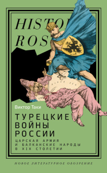 Книга «Турецкие войны России. Царская армия и балканские народы в XIX столетии» - автор Таки Виктор Валентинович , твердый переплёт, кол-во страниц - 376, издательство «Новое литературное обозрение»,  серия «Historia Rossica», ISBN 978-5-4448-2606-5, 2025 год