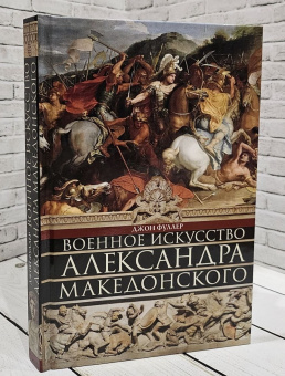 Книга «Военное искусство Александра Македонского» - автор Фуллер Джон, твердый переплёт, кол-во страниц - 350, издательство «Центрполиграф»,  серия «Всемирная история», ISBN 978-5-9524-5699-0 , 2022 год