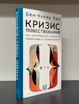 Книга «Кризис повествования. Как неолиберализм превратил нарративы в сторителлинг» - автор Хан Бён-Чхоль, интегральный переплёт, кол-во страниц - 160, издательство «АСТ»,  серия «Smart», ISBN 978-5-17-155749-2 , 2023 год