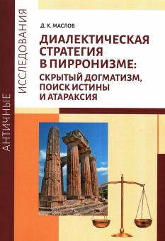 Книга «Диалектическая стратегия в пирронизме: скрытый догматизм, поиск истины и атараксия» - автор Маслов Денис Константинович, мягкий переплёт, кол-во страниц - 272, издательство «	РХГА»,  серия «Античные исследования», ISBN 978-5-907987-42-5, 2025 год