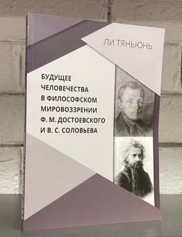 Книга «Будущее человечества в философском мировоззрении Ф. М. Достоевского и В. С. Соловьева» - автор Тяньюнь Ли , мягкий переплёт, кол-во страниц - 244, издательство «	РХГА»,  ISBN 978-5-907505-98-8, 2022 год