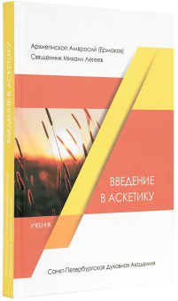 Книга «Введение в аскетику. Учебник» - автор Амвросий (Ермаков) митрополит, Михаил Легеев священник , мягкий переплёт, кол-во страниц - 264, издательство «СПбДА»,  ISBN 978-5-906627-40-7, 2017 год