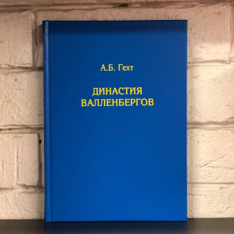 Книга «Династия Валленбергов» - автор Гехт Антон Борисович, твердый переплёт, кол-во страниц - 243, издательство «Товарищество научных изданий КМК»,  ISBN 978-5-907372-22-1, 2021 год