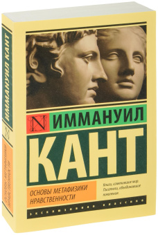 Книга «Основы метафизики нравственности» - автор Кант Иммануил, мягкий переплёт, кол-во страниц - 384, издательство «АСТ»,  серия «Эксклюзивная классика», ISBN 978-5-17-156182-6 , 2023 год